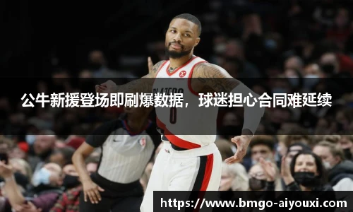公牛新援登场即刷爆数据，球迷担心合同难延续