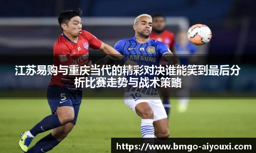 江苏易购与重庆当代的精彩对决谁能笑到最后分析比赛走势与战术策略