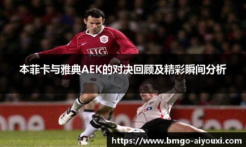 本菲卡与雅典AEK的对决回顾及精彩瞬间分析